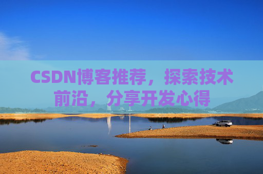 CSDN博客推荐，探索技术前沿，分享开发心得
